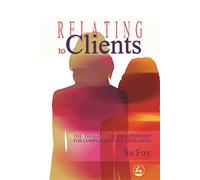 Relating to Clients: The Therapeutic Relationship for Complementary Therapists