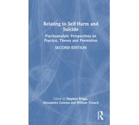 Relating to Self-Harm and Suicide : Psychoanalytic Perspectives on Practice, Theory and Prevention