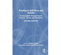 Relating to Self-Harm and Suicide: Psychoanalytic Perspectives on Practice, Theory and Prevention