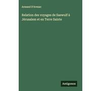 Relation des voyages de Saewulf à Jérusalem et en Terre Sainte