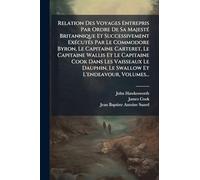 Relation Des Voyages Entrepris Par Ordre De Sa Majesté Britannique Et Successivement Exécutés Par Le Commodore Byron, Le Capitaine Carteret, Le ... Le Swallow Et L'endeavour, Volumes...