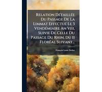 Relation Détaillée Du Passage De La Limmat Effectué Le 3 Vendémiaire An Viii, Suivie De Celle Du Passage Du Rhin, Du 11 Floréal Suivant...