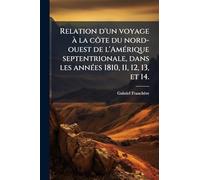 Relation d'un voyage à la côte du nord-ouest de l'Amérique septentrionale, dans les années 1810, 11, 12, 13, et 14.