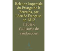 Relation Impartiale du Passage de la Berezina, par l'Armée Française, en 1812