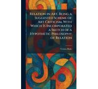 Relation in Art, Being a Suggested Scheme of Art Criticism, With Which Is Incorporated a Sketch of a Hypothetic Philosophy of Relation