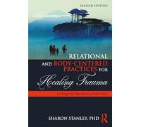 Relational and Body-Centered Practices for Healing Trauma: Lifting the Burdens of the Past