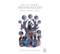 Relational Archaeologies: Humans, Animals, Things