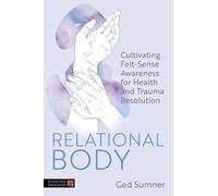 Relational Body : Cultivating Felt-Sense Awareness for Health and Trauma Resolution