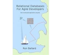 Relational Databases For Agile Developers: How to build great applications using SQL