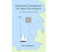 Relational Databases For Agile Developers : How to build great applications using SQL