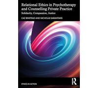 Relational Ethics in Psychotherapy and Counselling Private Practice : Solidarity, Compassion, Justice