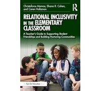 Relational Inclusivity in the Elementary Classroom: A Teacher’s Guide to Supporting Student Friendships and Building Nurturing Communities