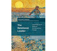 Relational Leader, The: Catalyzing Social Networks for Educational Change (Educational Leadership: Innovative, Critical and Interdisciplinary Perspectives)