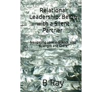 Relational Leadership: Being with a Silent Partner: Navigating Love in Silence with Strength and Grace (The Relational Trilogy)