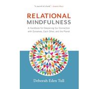 Relational Mindfulness: A Handbook for Deepening Our Connections with Ourselves, Each Other, and the Planet