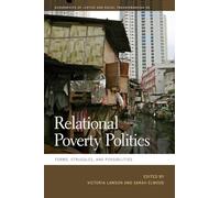 Relational Poverty Politics: Forms, Struggles, and Possibilities: 39 (Geographies of Justice and Social Transformation)