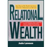 Relational Wealth: The Art of Thriving in Deep Connections: Building Relationships That Nourish, Not Deplete: 3 (The Wealth Code Series: Unlock the 5 Dimensions of a Rich Life)