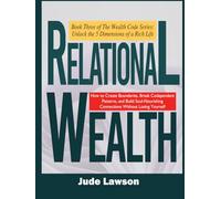 Relational Wealth: The Art of Thriving in Deep Connections: Building Relationships That Nourish, Not Deplete (The Wealth Code Series: Unlock the 5 Dimensions of a Rich Life)