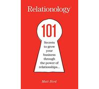 Relationology: 101 Secrets to Grow Your Business Through the Power of Relationships