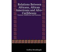 Relations Between Africans, African Americans and Afro-Caribbeans: Tensions, Indifference and Harmony