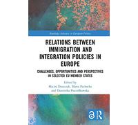 Relations between Immigration and Integration Policies in Europe: Challenges, Opportunities and Perspectives in Selected EU Member States (Routledge Advances in European Politics)