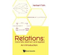 Relations: Concrete, Abstract, And Applied - An Introduction