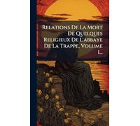 Relations De La Mort De Quelques Religieux De L'abbaye De La Trappe, Volume 1...