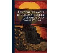 Relations De La Mort De Quelques Religieux De L'abbaye De La Trappe, Volume 1...
