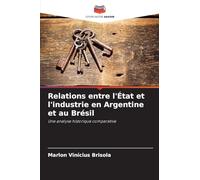 Relations entre l'État et l'industrie en Argentine et au Brésil: Une analyse historique comparative