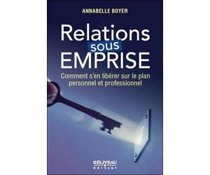 Relations sous emprise - Comment s'en libérer sur le plan personnel et professionnel