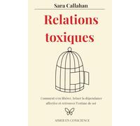 Relations toxiques: Comment s’en libérer, briser la dépendance affective et retrouver l’estime de soi (Aimer en Conscience)