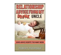 Relationship Advice from my Drunk Uncle: Good Advice Despite Too Many Beers