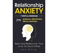 Relationship Anxiety: 7 Steps to Freedom from Jealousy, Attachment, Worry, and Fear - Heal and Rediscover Your Love for Each Other: 3 (Mindful Relationships Book)