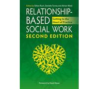 Relationship-Based Social Work, Second Edition : Getting to the Heart of Practice