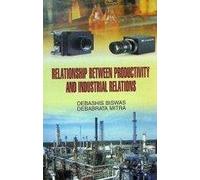 Relationship Between Productivity & Industrial Relations [Hardcover] [Jan 01, 2012] Debashis Biswas & Debabrata Mitra