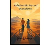 Relationship Beyond Boundaries: A couple's story about creating a relationship - where love meets freedom, intimacy meets space