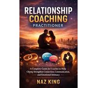 Relationship Coaching Practitioner: A Complete Guide for Coaches to Help Clients Strengthen Connection, Communication, and Emotional Intimacy (Relationship Coaching Series)