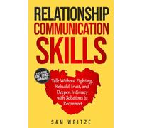 Relationship Communication Skills: Talk Without Fighting, Rebuild Trust, and Deepen Intimacy with Solutions to Reconnect (Self Help Books by Sam Writze)