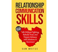 Relationship Communication Skills: Talk Without Fighting, Rebuild Trust, and Deepen Intimacy with Solutions to Reconnect (Self Help Books by Sam Writze)