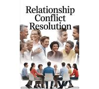 Relationship Conflict Resolution: Master Every Type of Relationship Conflict. Proven Strategies for Family, Friends, Colleagues & Difficult ... (The Conflict Resolution Mastery Series)