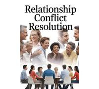 Relationship Conflict Resolution: Master Every Type of Relationship Conflict. Proven Strategies for Family, Friends, Colleagues & Difficult ... (The Conflict Resolution Mastery Series)