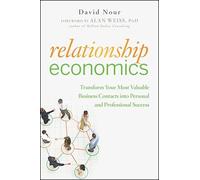 Relationship Economics: Transform Your Most Valuable Business Contacts Into Personal and Professional Success