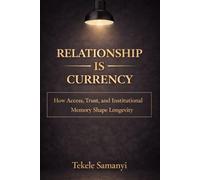 RELATIONSHIP IS CURRENCY: How Access, Trust, and Institutional Memory Shape Longevity