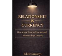 RELATIONSHIP IS CURRENCY: How Access, Trust, and Institutional Memory Shape Longevity