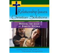 Relationship Issues Christian Solutions: Breaking the Cycle of Domestic Violence