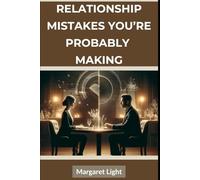 Relationship Mistakes You’re Probably Making.: Simple truths to help you stop sabotaging love and start building healthier relationships.