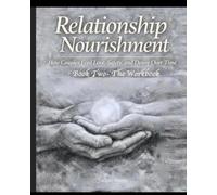 Relationship Nourishment - The Workbook: A Relationship Nourishment- Book Two: The Workbook . Fall in Love Again. Sexy ways to restart Communication, Intimacy, Trust, and Shared Meaning.