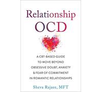 Relationship OCD : A CBT-Based Guide to Move Beyond Obsessive Doubt, Anxiety, and Fear of Commitment in Romantic Relationships
