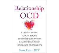 Relationship OCD : A CBT-Based Guide to Move Beyond Obsessive Doubt, Anxiety, and Fear of Commitment in Romantic Relationships