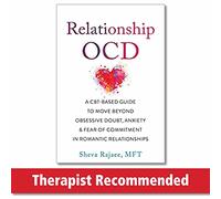 Relationship OCD: A CBT-Based Guide to Move Beyond Obsessive Doubt, Anxiety, and Fear of Commitment in Romantic Relationships